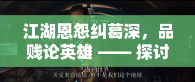 江湖恩怨纠葛深，品贱论英雄 —— 探讨江湖中英雄与小人之间的边界如何模糊转换